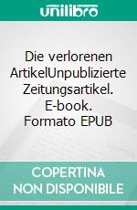 Die verlorenen ArtikelUnpublizierte Zeitungsartikel. E-book. Formato EPUB ebook di Rosa Luxemburg