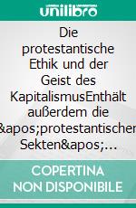 Die protestantische Ethik und der Geist des KapitalismusEnthält außerdem die 'protestantischen Sekten' und vier Antikritiken. E-book. Formato EPUB ebook di Max Weber