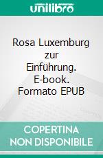 Rosa Luxemburg zur Einführung. E-book. Formato EPUB ebook di Ossip K. Flechtheim