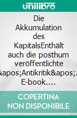 Die Akkumulation des KapitalsEnthält auch die posthum veröffentlichte 'Antikritik'.. E-book. Formato EPUB ebook di Rosa Luxemburg