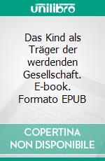 Das Kind als Träger der werdenden Gesellschaft. E-book. Formato EPUB