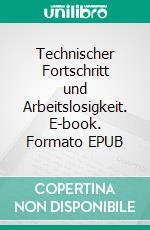 Technischer Fortschritt und Arbeitslosigkeit. E-book. Formato EPUB ebook