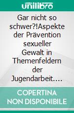 Gar nicht so schwer?!Aspekte der Prävention sexueller Gewalt in Themenfeldern der Jugendarbeit. E-book. Formato EPUB ebook