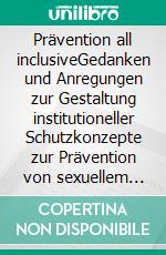 Prävention all inclusiveGedanken und Anregungen zur Gestaltung institutioneller Schutzkonzepte zur Prävention von sexuellem Missbrauch an Mädchen und Jungen mit und ohne Behinderung. E-book. Formato EPUB ebook