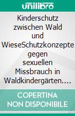 Kinderschutz zwischen Wald und WieseSchutzkonzepte gegen sexuellen Missbrauch in Waldkindergärten. E-book. Formato EPUB ebook