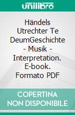 Händels Utrechter Te DeumGeschichte - Musik - Interpretation. E-book. Formato PDF