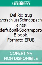 Del Rio trug KlettverschlussSchnappschüsse eines Kinderfußball-Sportreporters. E-book. Formato EPUB ebook