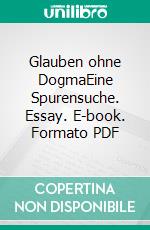 Glauben ohne DogmaEine Spurensuche. Essay. E-book. Formato PDF ebook