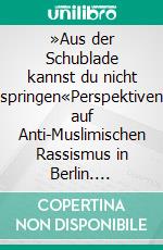»Aus der Schublade kannst du nicht springen«Perspektiven auf Anti-Muslimischen Rassismus in Berlin. E-book. Formato EPUB ebook