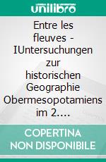 Entre les fleuves - IUntersuchungen zur historischen Geographie Obermesopotamiens im 2. Jahrtausend v. Chr.. E-book. Formato PDF ebook