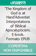 "The Kingdom of God is at Hand"Adventist Interpretations of Biblical Apocalypticism. E-book. Formato EPUB ebook