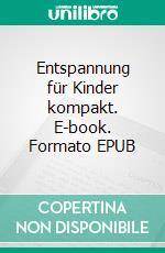 Entspannung für Kinder kompakt. E-book. Formato EPUB ebook di Dr. Volker Friebel