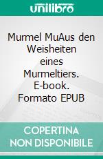 Murmel MuAus den Weisheiten eines Murmeltiers. E-book. Formato EPUB ebook di Volker Friebel