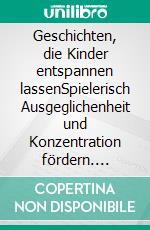 Geschichten, die Kinder entspannen lassenSpielerisch Ausgeglichenheit und Konzentration fördern. E-book. Formato EPUB ebook di Volker Friebel