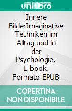 Innere BilderImaginative Techniken im Alltag und in der Psychologie. E-book. Formato EPUB ebook di Volker Friebel