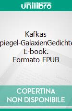 Kafkas Spiegel-GalaxienGedichte. E-book. Formato EPUB ebook