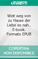 Weit weg von zu Hause der Liebe so nah.. E-book. Formato EPUB ebook di Benjamin Kelm