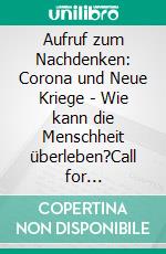 Aufruf zum Nachdenken: Corona und Neue Kriege - Wie kann die Menschheit überleben?Call for Reflection: Corona and New Wars - How can Mankind survive?. E-book. Formato EPUB ebook di Walter van Laack