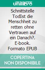 Schnittstelle TodIst die Menschheit zu retten ohne Vertrauen auf ein Danach?. E-book. Formato EPUB ebook