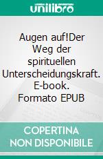 Augen auf!Der Weg der spirituellen Unterscheidungskraft. E-book. Formato EPUB ebook