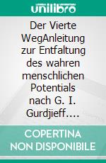 Der Vierte WegAnleitung zur Entfaltung des wahren menschlichen Potentials nach G. I. Gurdjieff. E-book. Formato EPUB ebook