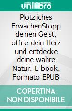 Plötzliches ErwachenStopp deinen Geist, öffne dein Herz und entdecke deine wahre Natur. E-book. Formato EPUB ebook