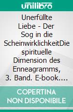 Unerfüllte Liebe - Der Sog in die ScheinwirklichkeitDie spirituelle Dimension des Enneagramms, 3. Band. E-book. Formato EPUB ebook