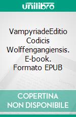 VampyriadeEditio Codicis Wolffengangiensis. E-book. Formato EPUB ebook di Norman Liebold