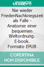 Nie wieder FriedenNachkriegszeit als Falle - Anatomie einer bequemen Weltordnung. E-book. Formato EPUB ebook