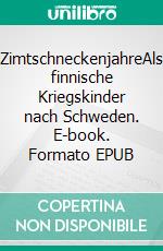 ZimtschneckenjahreAls finnische Kriegskinder nach Schweden. E-book. Formato EPUB ebook