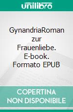 GynandriaRoman zur Frauenliebe. E-book. Formato EPUB