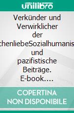 Verkünder und Verwirklicher der MenschenliebeSozialhumanistische und pazifistische Beiträge. E-book. Formato EPUB ebook