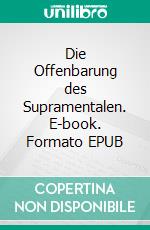 Die Offenbarung des Supramentalen. E-book. Formato EPUB ebook di Sri Aurobindo