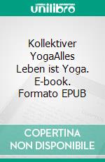 Kollektiver YogaAlles Leben ist Yoga. E-book. Formato EPUB ebook