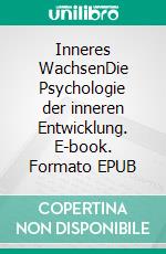 Inneres WachsenDie Psychologie der inneren Entwicklung. E-book. Formato EPUB