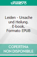 Leiden - Ursache und Heilung. E-book. Formato EPUB