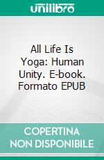 All Life Is Yoga: Human Unity. E-book. Formato EPUB ebook di Sri Aurobindo