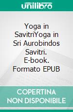 Yoga in SavitriYoga in Sri Aurobindos Savitri. E-book. Formato EPUB ebook di M.P. Pandit