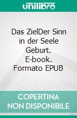 Das ZielDer Sinn in der Seele Geburt. E-book. Formato EPUB