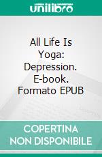 All Life Is Yoga: Depression. E-book. Formato EPUB