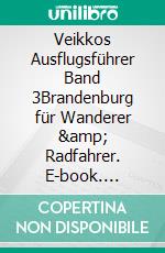 Veikkos Ausflugsführer Band 3Brandenburg für Wanderer & Radfahrer. E-book. Formato EPUB ebook di Veikko Jungbluth