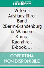 Veikkos Ausflugsführer Band 2Berlin-Brandenburg für Wanderer & Radfahrer. E-book. Formato EPUB ebook di Veikko Jungbluth