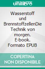 Wasserstoff und BrennstoffzellenDie Technik von morgen. E-book. Formato EPUB ebook di Sven Geitmann