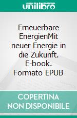 Erneuerbare EnergienMit neuer Energie in die Zukunft. E-book. Formato EPUB ebook di Sven Geitmann