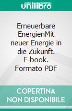 Erneuerbare EnergienMit neuer Energie in die Zukunft. E-book. Formato PDF ebook di Sven Geitmann