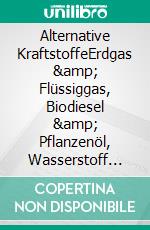 Alternative KraftstoffeErdgas & Flüssiggas, Biodiesel & Pflanzenöl, Wasserstoff & Strom. E-book. Formato PDF ebook di Sven Geitmann