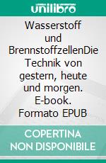 Wasserstoff und BrennstoffzellenDie Technik von gestern, heute und morgen. E-book. Formato EPUB ebook