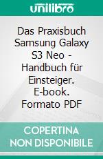 Das Praxisbuch Samsung Galaxy S3 Neo - Handbuch für Einsteiger. E-book. Formato PDF ebook