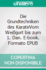 Die Grundtechniken des KarateVom Weißgurt bis zum 1. Dan. E-book. Formato EPUB ebook