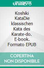 Koshiki KataDie klassischen Kata des Karate-do. E-book. Formato EPUB ebook di Roland Habersetzer